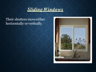 Their shutters moveeither
horizontally orvertically.
Sliding Windows
 