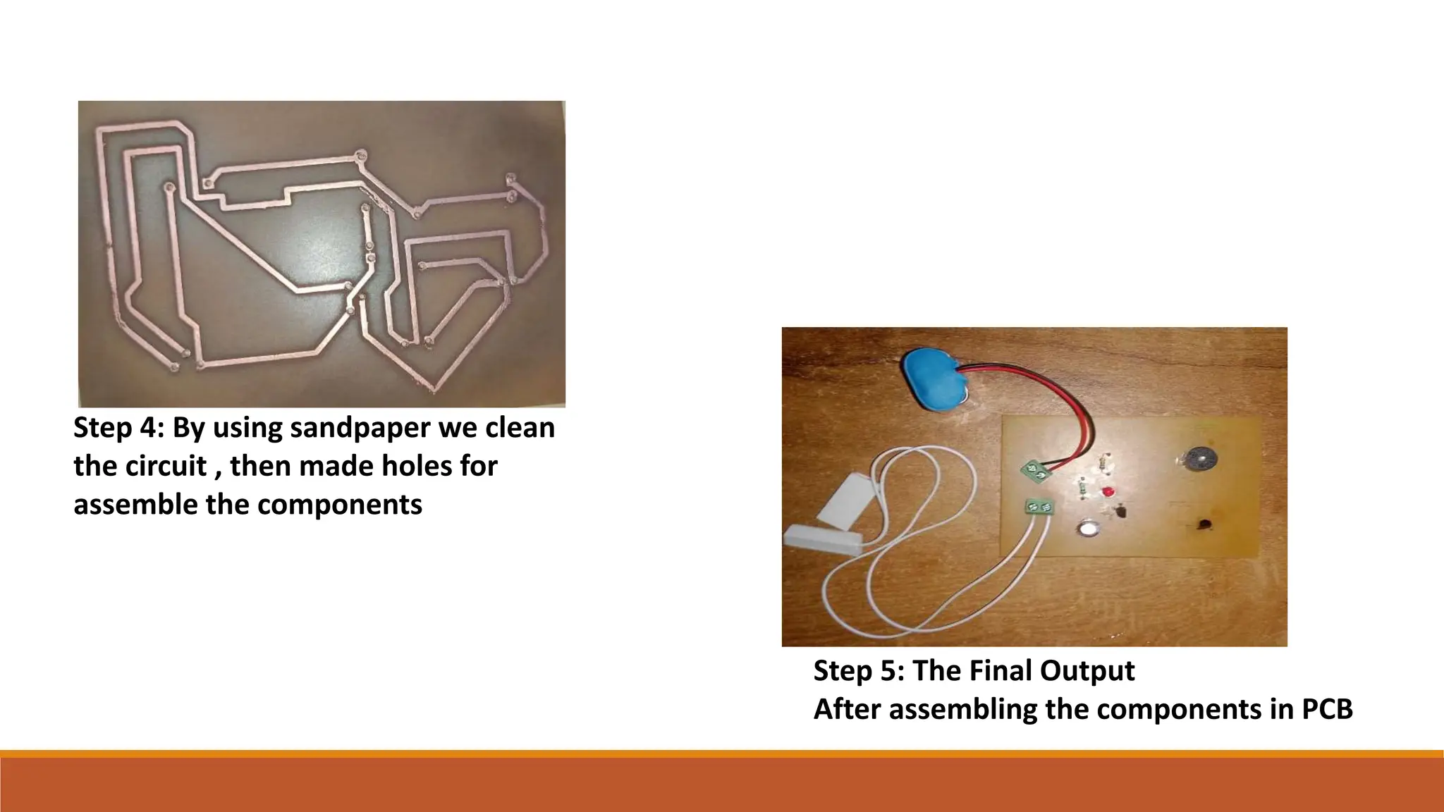 Step 4: By using sandpaper we clean
the circuit , then made holes for
assemble the components
Step 5: The Final Output
After assembling the components in PCB
 