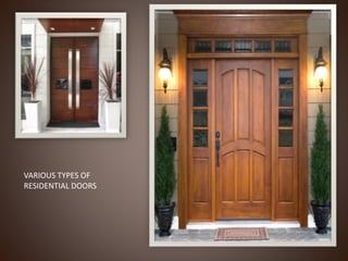 VARIOUS TYPES OF
RESIDENTIAL DOORS
 