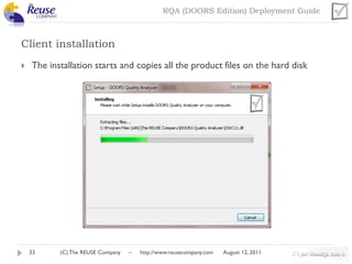 RQA (DOORS Edition) Deployment Guide

Client installation


The installation starts and copies all the product files on the hard disk

33

(C) The REUSE Company

–

http://www.reusecompany.com

August 12, 2011

 