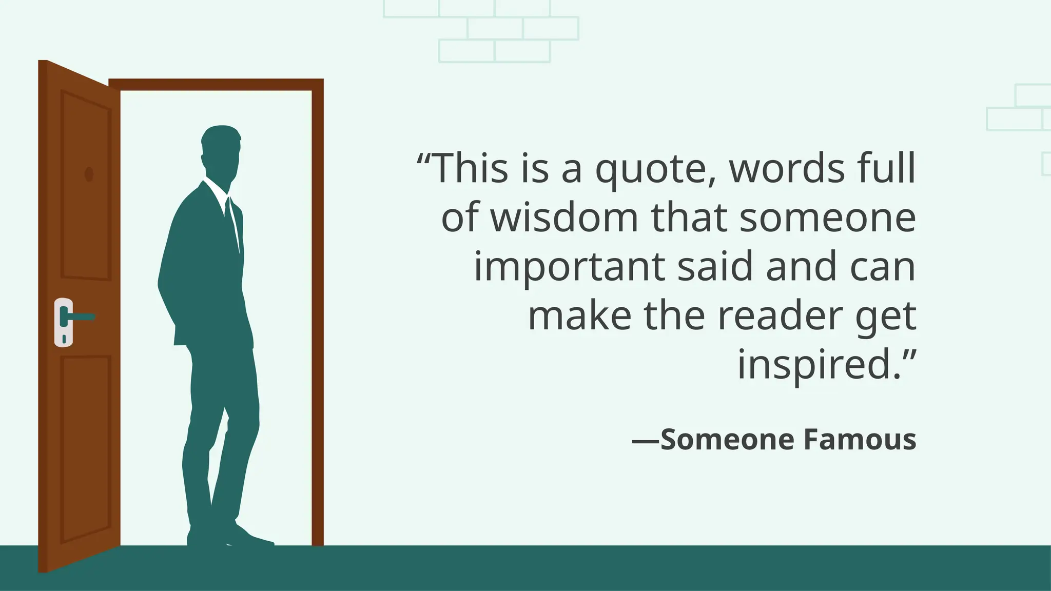 “This is a quote, words full
of wisdom that someone
important said and can
make the reader get
inspired.”
—Someone Famous
 