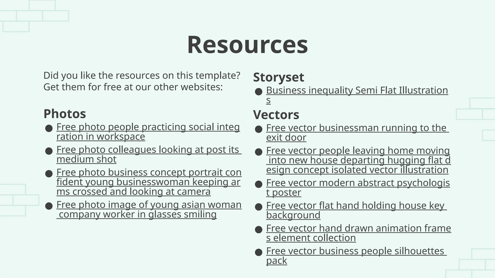 Resources
Did you like the resources on this template?
Get them for free at our other websites:
Photos
● Free photo people practicing social integ
ration in workspace
● Free photo colleagues looking at post its
medium shot
● Free photo business concept portrait con
fident young businesswoman keeping ar
ms crossed and looking at camera
● Free photo image of young asian woman
company worker in glasses smiling
Storyset
● Business inequality Semi Flat Illustration
s
Vectors
● Free vector businessman running to the
exit door
● Free vector people leaving home moving
into new house departing hugging flat d
esign concept isolated vector illustration
● Free vector modern abstract psychologis
t poster
● Free vector flat hand holding house key
background
● Free vector hand drawn animation frame
s element collection
● Free vector business people silhouettes
pack
 