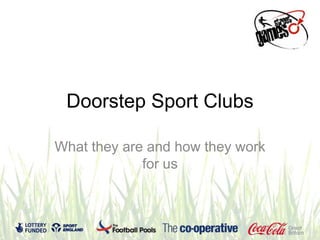 Doorstep Sport Clubs

What they are and how they work
             for us
 