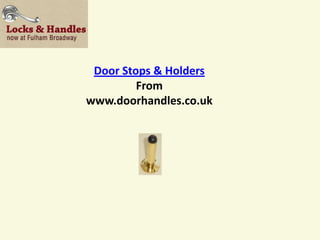 Door Stops & Holders
         From
www.doorhandles.co.uk
 