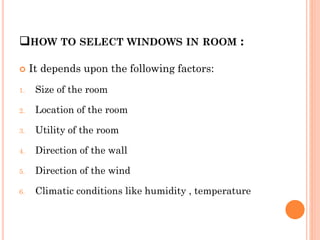 HOW TO SELECT WINDOWS IN ROOM :
 It depends upon the following factors:
1. Size of the room
2. Location of the room
3. Utility of the room
4. Direction of the wall
5. Direction of the wind
6. Climatic conditions like humidity , temperature
 