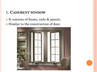 1. CASEMENT WINDOW
 It consists of frame, rails & panels.
 Similar to the construction of door.
 