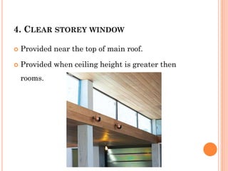 4. CLEAR STOREY WINDOW
 Provided near the top of main roof.
 Provided when ceiling height is greater then
rooms.
 