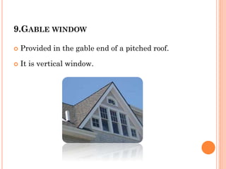 9.GABLE WINDOW
 Provided in the gable end of a pitched roof.
 It is vertical window.
 