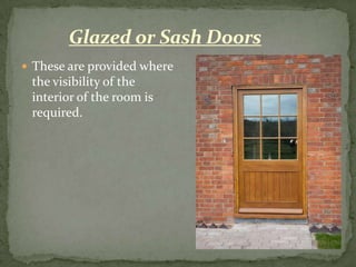 Glazed or Sash Doors
 These are provided where
 the visibility of the
 interior of the room is
 required.
 
