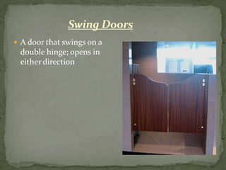 Swing Doors
 A door that swings on a
 double hinge; opens in
 either direction
 