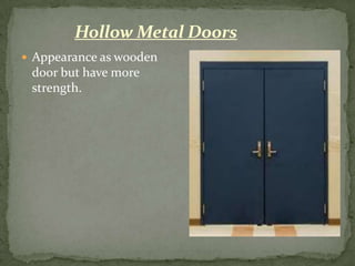 Hollow Metal Doors
 Appearance as wooden
 door but have more
 strength.
 