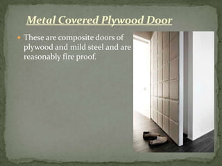 Metal Covered Plywood Door
 These are composite doors of
 plywood and mild steel and are
 reasonably fire proof.
 