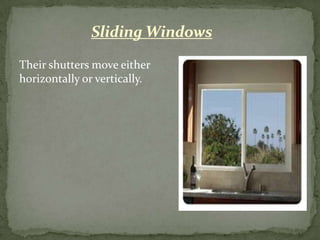 Sliding Windows
Their shutters move either
horizontally or vertically.
 