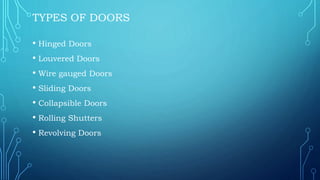 TYPES OF DOORS
• Hinged Doors
• Louvered Doors
• Wire gauged Doors
• Sliding Doors
• Collapsible Doors
• Rolling Shutters
• Revolving Doors
 