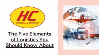 The Five Elements
of Logistics You
Should Know About
 