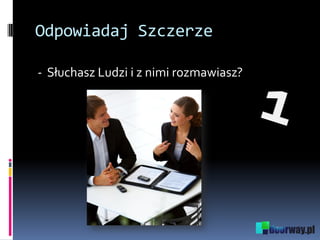 Odpowiadaj Szczerze
- Słuchasz Ludzi i z nimi rozmawiasz?
 