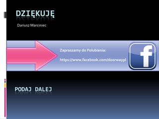 DZIĘKUJĘ
Dariusz Marciniec
PODAJ DALEJ
Zapraszamy do Polubienia:
https://www.facebook.com/doorwaypl
 