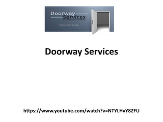 https://www.youtube.com/watch?v=NTYLHvY8ZFU
Doorway Services
 