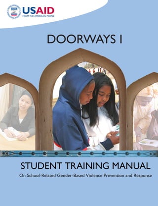DOORWAYS I




STUDENT TRAINING MANUAL
On School-Related Gender-Based Violence Prevention and Response
 