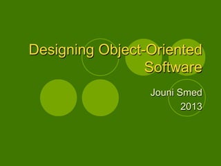 Designing Object-Oriented
Software
Jouni Smed
2013

 