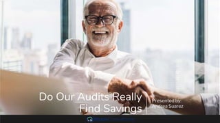 Do Our Audits Really
Find Savings
Presented by:
Andrea Suarez
 