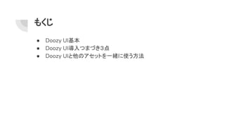 もくじ
● Doozy UI基本
● Doozy UI導入つまづき３点
● Doozy UIと他のアセットを一緒に使う方法
 