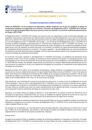 AÑO XXX Núm. 98                         23 de mayo de 2011                                            19331


                             III.- OTRAS DISPOSICIONES Y ACTOS

                                    Consejería de Agricultura y Medio Ambiente

Orden de 09/05/2011, de la Consejería de Agricultura y Medio Ambiente, por la que se establece el pliego de
condiciones adaptado a lo dispuesto en el artículo 118 quater del Reglamento (CE) nº 1234/2007 de la denomi-
nación de origen protegida Ribera del Júcar para los vinos con derecho a la mención tradicional Denominación
de Origen. [2011/7655]

El Reglamento (CE) nº 1234/2007 del Consejo, por el que se crea una organización común de mercados agrícolas y se
establecen disposiciones específicas para determinados productos agrícolas (Reglamento único para las OCM) esta-
blece en su artículo 118 vicies que las denominaciones de vinos que estén protegidas de conformidad con los artículos
51 y 54 del Reglamento (CE) nº 1493/1999, del Consejo, y con el artículo 28 del Reglamento (CE) nº 753/2002 de la
Comisión quedarán protegidas automáticamente en virtud de dicho Reglamento (CE) nº 1234/2007 del Consejo, y la
Comisión las incorporará al registro de las denominaciones de origen protegidas y las indicaciones geográficas prote-
gidas de los vinos. No obstante, es preciso transmitir a la Comisión, en relación con estas denominaciones protegidas,
los expedientes técnicos previstos en el artículo 118 quater, apartado 1, de este Reglamento así como las decisiones
de aprobación de estas denominaciones protegidas. Entre los datos que deberán figurar en los expedientes técnicos se
encuentra el pliego de condiciones del producto.

En el artículo 118 quater, apartado 2, del Reglamento nº 1234/2007 del Consejo, se establecen los elementos de los
que deberá constar, como mínimo, el pliego de condiciones. Dichos elementos se ajustan, con bastante precisión, a los
contemplados en las normas de producción de las denominaciones de vinos protegidas en virtud del Reglamento (CE)
nº 1493/1999 del Consejo. No obstante, estas normas de producción no incluyen determinados elementos que es pre-
ciso incorporar, en especial el vínculo y los organismos encargados de comprobar el cumplimiento de las disposiciones
del pliego de condiciones.

Mediante la Orden 27-01-2003, de la Consejería de Agricultura y Medio Ambiente, se establecen las normas de pro-
ducción de los vinos de calidad producidos en la región determinada Ribera del Júcar (DOCM nº 12 de 31 de enero de
2003). Esta Orden fue modificada por la Orden de 30-10-2006, de la Consejería de Agricultura (DOCM nº 244 de 23 de
noviembre de 2006) y por la Orden de 12-03-2008, de la Consejería de Agricultura se sustituye el anexo de la citada
orden de 30-10-2006 (DOCM nº 62- Fasc. IV, de 24 de marzo de 2008).

Esta disposición, que contempla las normas de producción de estos vinos, no incluye el vínculo establecido en artículo
118 ter, apartado 1, letra a), inciso i) del Reglamento (CE) nº 1234/2007, así como el nombre y dirección de los organis-
mos encargados de comprobar el cumplimiento de las disposiciones del pliego de condiciones y sus tareas específicas.
Por este motivo se considera que, para una mayor claridad jurídica de los agentes del sector, es preciso incluir en una
única disposición todos los elementos del pliego de condiciones de estos vinos.

Asimismo, en el Diario oficial de Castilla-La Mancha nº 19 de 29/01/2010, se publicó la Orden de 19/01/2010, de la
Consejería de Agricultura y Desarrollo Rural, por la que se establece el régimen general de control de los vinos con
denominación de origen protegida y de la certificación de la denominación de origen de los mismos.

Todo cuanto antecede ha motivado la elaboración de la presente Orden por la que se establece el pliego de condiciones
adaptado a lo dispuesto en el artículo 118 quater del Reglamento (CE) nº 1234/2007 de los vinos de denominación de
origen protegida Ribera de Júcar.

De acuerdo con lo expuesto y en virtud del ejercicio de la facultad atribuida a este órgano por el artículo 23.2.c de la
Ley 11/2003, de 25 de septiembre, del Gobierno y del Consejo Consultivo de Castilla-La Mancha, para dictar normas
reglamentarias en el ámbito de las propias competencias, dispongo:

Artículo único.

El objeto de la presente Orden es establecer el pliego de condiciones adaptado a lo dispuesto en el artículo 118 quater
del Reglamento (CE) nº 1234/2007 de la denominación de origen Ribera de Júcar, protegida de conformidad con el ar-
 