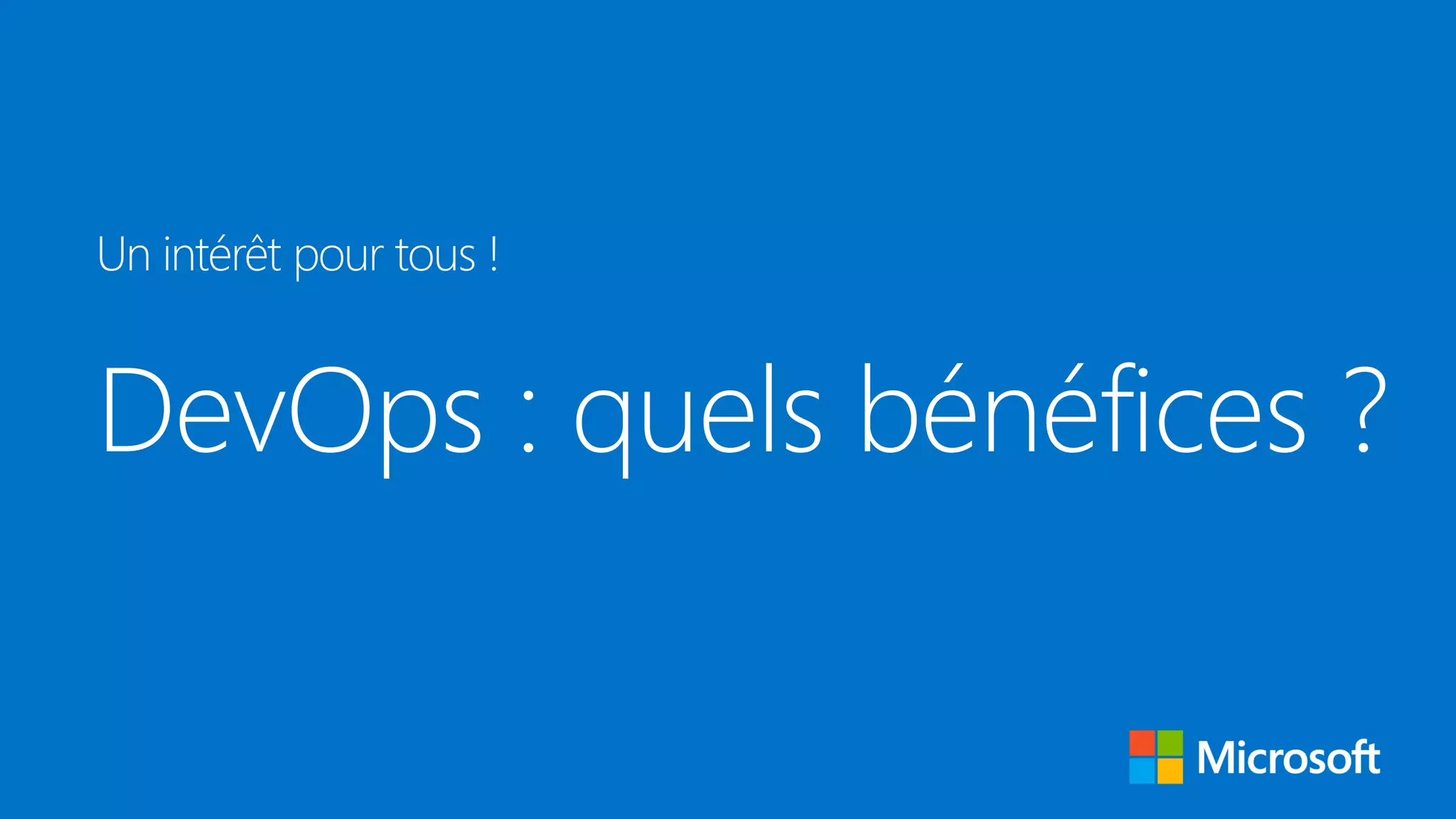 DevOps : quels bénéfices ?
Un intérêt pour tous !
 