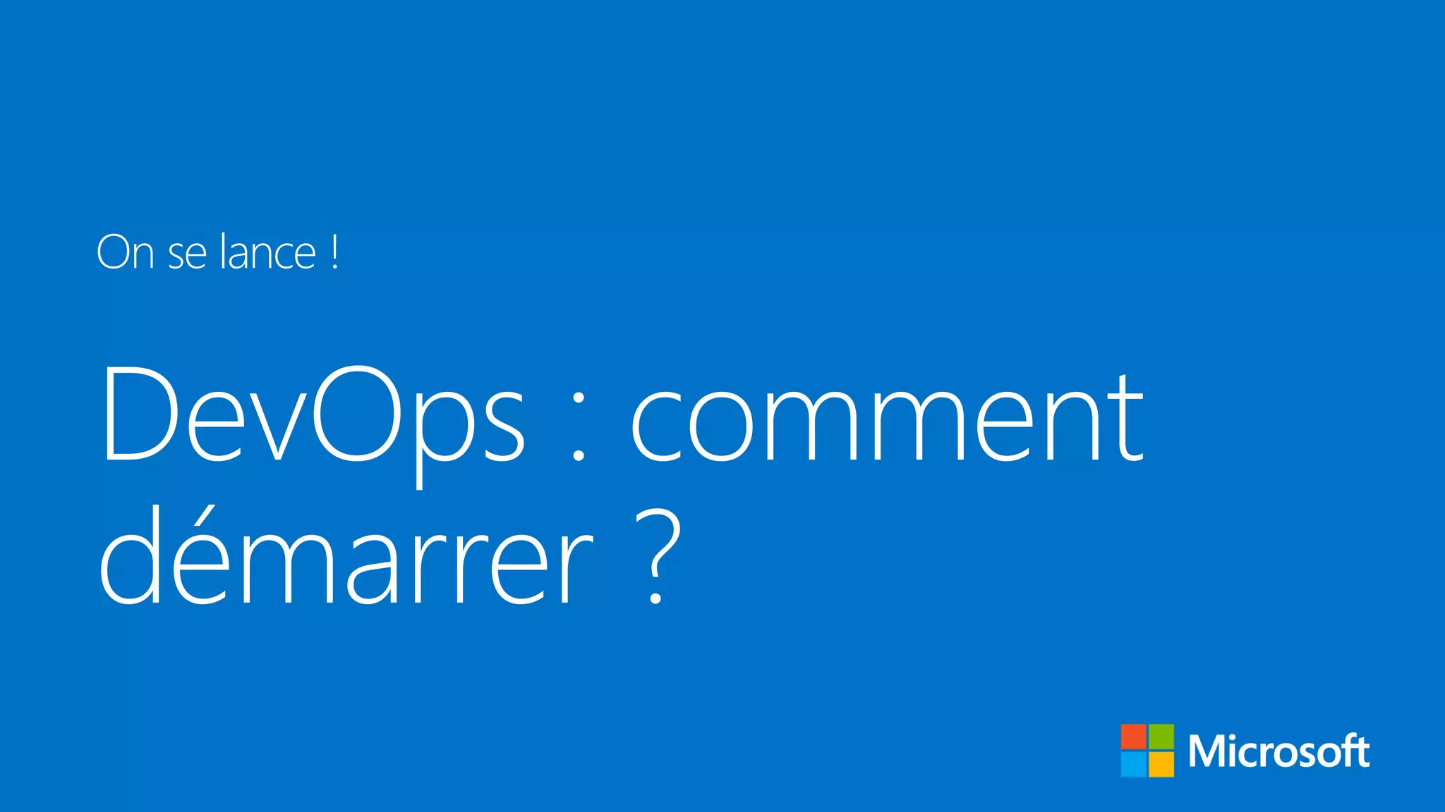 DevOps : comment
démarrer ?
On se lance !
 