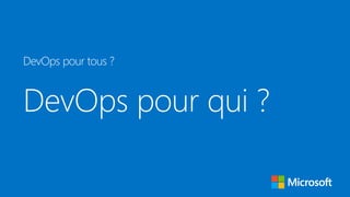 DevOps pour qui ?
DevOps pour tous ?
 