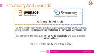 tech.days 2015#mstechdaysSESSION
Scrum.org And Avanade
Improve the Profession of Software Development
The Agile Manifesto
Scrum Values
agility transparency
 