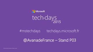 © 2015 Microsoft Corporation. All rights reserved.
tech days•
2015
#mstechdays techdays.microsoft.fr
@AvanadeFrance – Stand P03
 