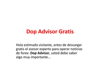 Dop Advisor Gratis

Hola estimado visitante, antes de descargar
gratis el asesor experto para operar noticias
de forex: Dop Advisor, usted debe saber
algo muy importante…
 