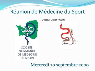 Réunion de Médecine du Sport
Mercredi 30 septembre 2009
Docteur Didier POLIN
 