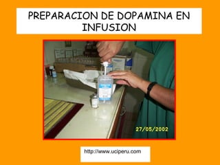 PREPARACION DE DOPAMINA EN
         INFUSION




         http://www.uciperu.com
 