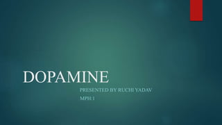 DOPAMINE
PRESENTED BY RUCHI YADAV
MPH:1
 