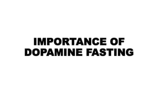 IMPORTANCE OF
DOPAMINE FASTING
 