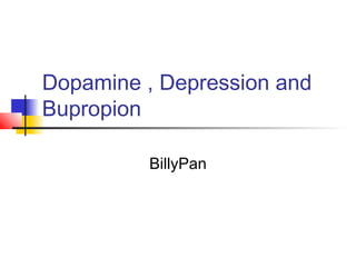 Dopamine , Depression and
Bupropion
BillyPan
 