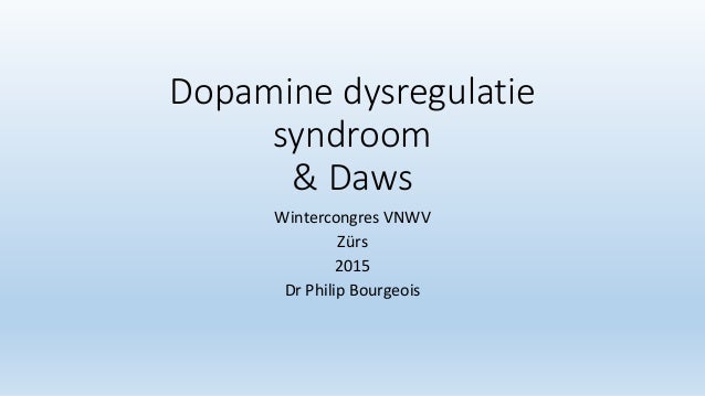 Dopamine Dysregulation/Withdrawal Syndrome Dr. Ph. Bourgeois