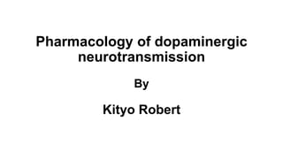 Pharmacology of dopaminergic
neurotransmission
By
Kityo Robert
 
