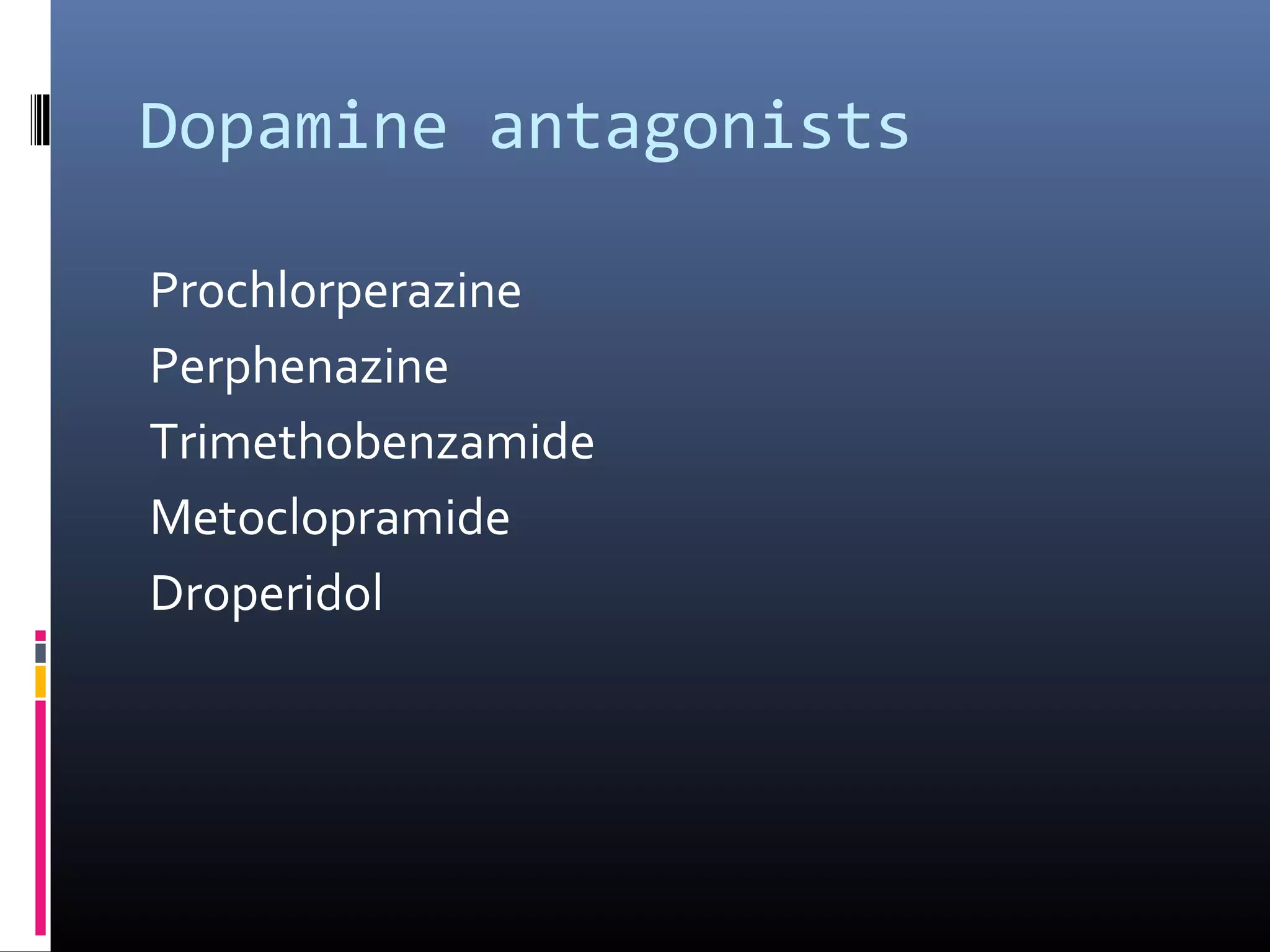 Dopamine antagonists
Prochlorperazine
Perphenazine
Trimethobenzamide
Metoclopramide
Droperidol
 
