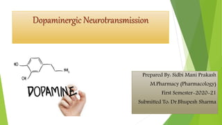 Dopaminergic Neurotransmission
Prepared By: Sidbi Mani Prakash
M.Pharmacy (Pharmacology)
First Semester-2020-21
Submitted To: Dr.Bhupesh Sharma
 
