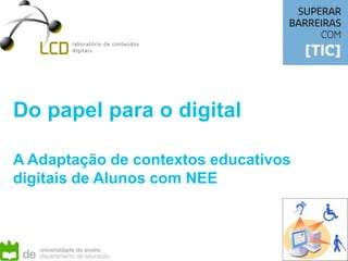 Do papel para o digital A Adaptação de contextos educativos digitais de Alunos com NEE 