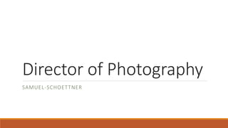 Director of Photography
SAMUEL-SCHOETTNER
 
