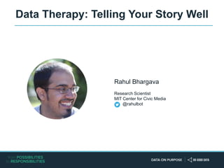 Research Scientist
MIT Center for Civic Media
@rahulbot
Rahul Bhargava
Data Therapy: Telling Your Story Well
 