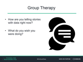 #DoGoodData
Group Therapy
• How are you telling stories
with data right now?
• What do you wish you
were doing?
 