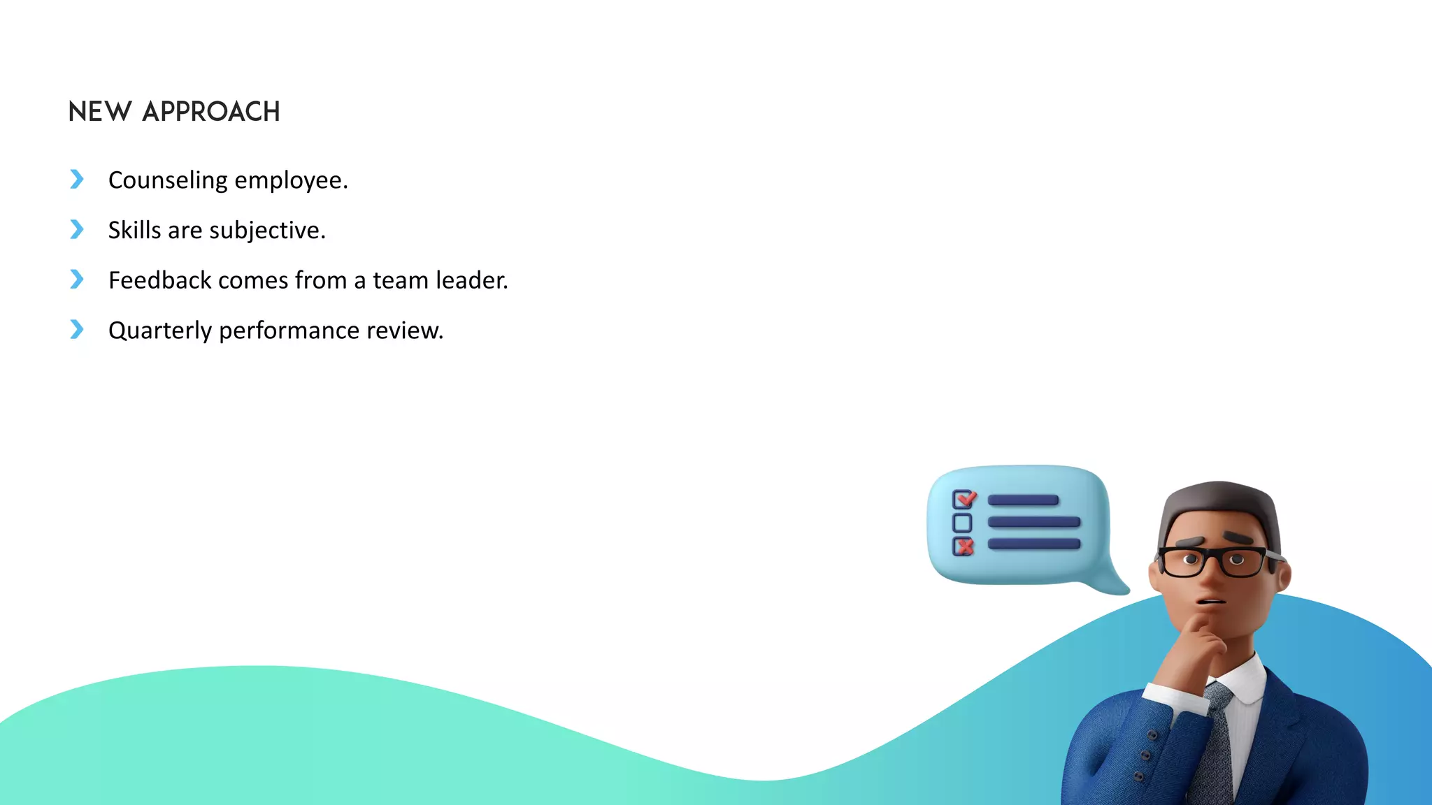 Counseling employee.
Skills are subjective.
Feedback comes from a team leader.
Quarterly performance review.