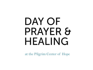 DAY OF
PRAYER &
HEALING
at the Pilgrim Center of Hope
 