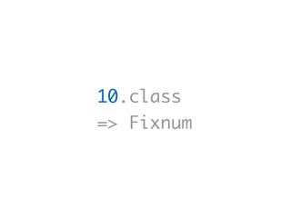 10.class
=> Fixnum
 