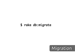 $ rake db:migrate




                    Migration
 